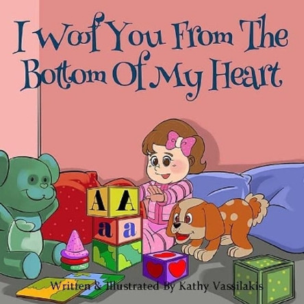 I Woof You From The Bottom Of My Heart by Kathy Vassilakis 9781500576080