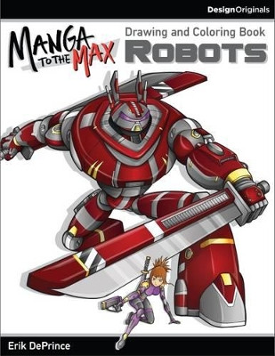 Manga to the Max Robots: Drawing and Coloring Book by Erik DePrince 9781497200784