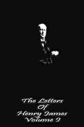 The Letters of Henry James Volume I by Henry James 9781490988917