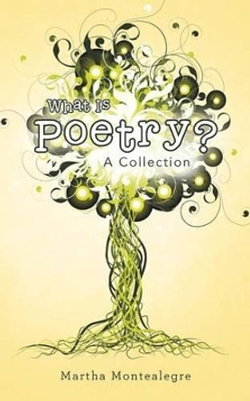 What Is Poetry?: A Collection by Martha Montealegre 9781491784860