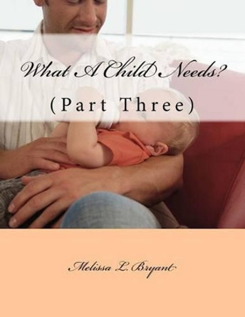 What A Child Needs?: Part Three by Melissa La Bryant 9781492107279