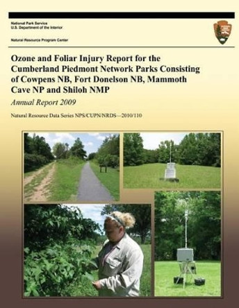 Ozone and Foliar Injury Report for the Cumberland Piedmont Network Parks Consisting of Cowpens NB, Fort Donelson NB, Mammoth Cave NP and Shiloh NMP by National Park Service 9781492166047