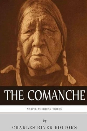 Native American Tribes: The History and Culture of the Comanche by Charles River Editors 9781492198109