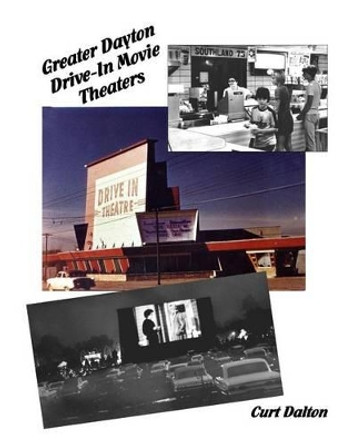 Greater Dayton Drive-In Movie Theaters by Curt Dalton 9781492208686