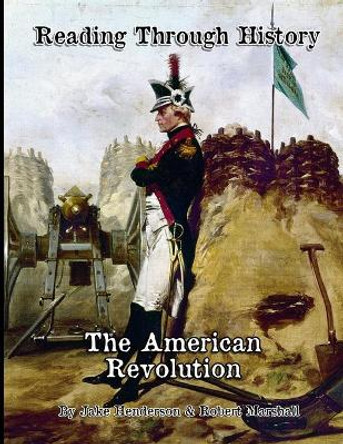 The American Revolution: Reading Through History by Jake A Henderson 9781492215486