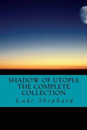 Shadow of Utopia: The Complete Collection by Luke Shephard 9781492329435