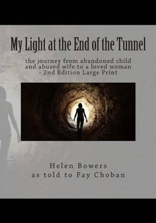 My Light at the End of the Tunnel: the journey from abandoned child and abused wife to a loved woman - 2nd Edition Large Print by Fay Choban 9781492329695