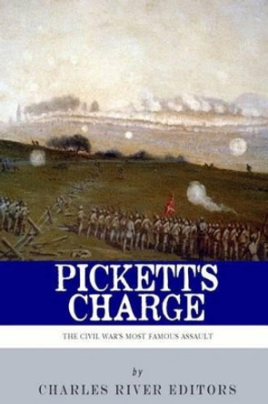 Pickett's Charge: The History and Legacy of the Civil War's Most Famous Assault by Charles River Editors 9781492224914