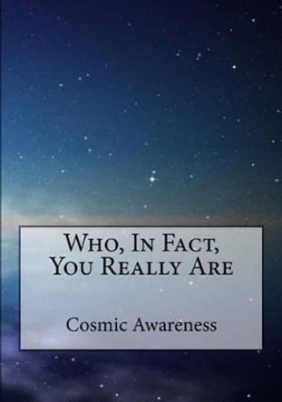 Who, In Fact, You Really Are by Cosmic Awareness 9781492245278