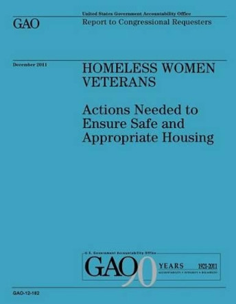 Homeless Women Veterans: Actions Needed to Ensure Safe and Appropriate Housing by Government Accountability Office 9781492280057