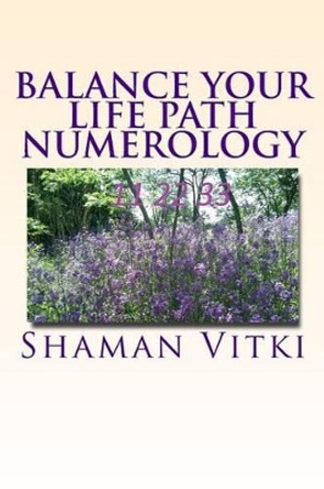 Balance Your Life Path Numerology by Shaman Vitki 9781492333739