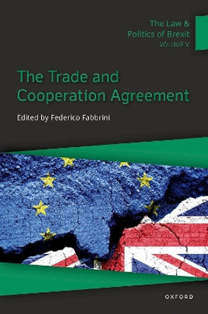 The Law & Politics of Brexit: Volume V: The Trade and Cooperation Agreement by Federico Fabbrini 9780198908289