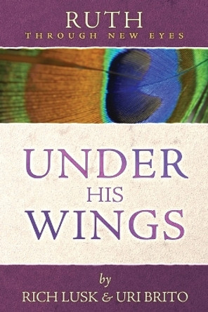 Ruth Through New Eyes: Under His Wings by Rich Lusk 9780615909387