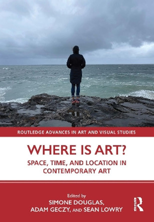 Where is Art?: Space, Time, and Location in Contemporary Art by Simone Douglas 9781032291666