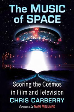 The Music of Space: Scoring the Cosmos in Film and Television by Chris Carberry 9781476688978