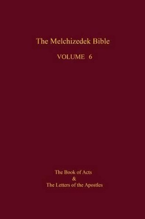 The Melchizedek Bible, Volume 6: The Book of Acts and the Letters of the Apostles by The New Jerusalem World Library 9781505475784