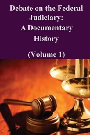 Debate on the Federal Judiciary: A Documentary History (Volume 1) by Federal Judicial History Office 9781502518934