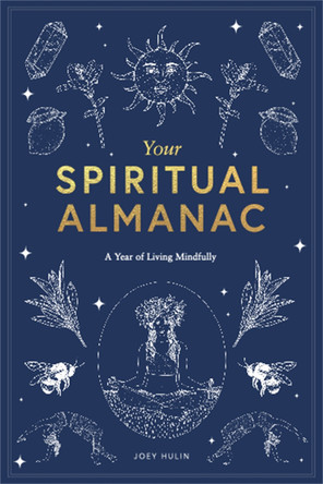 Your Spiritual Almanac: A Year of Living Mindfully by Joey Hulin