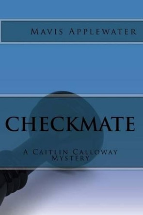 Checkmate: A Caitlin Calloway Mystery by Mavis Applewater 9781505489798