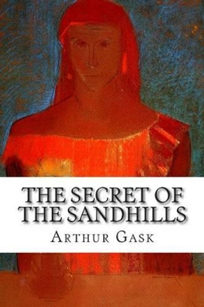 The Secret of the Sandhills by Arthur Gask 9781502513489