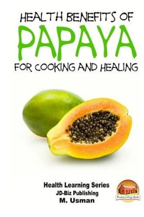 Health Benefits of Papaya - For Cooking and Healing by M Usman 9781505576566