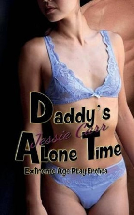 Daddy's Alone Time: Extreme Age Play Erotica by Jessie Carr 9781505614749