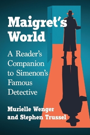 Maigret's World: A Reader's Companion to Simenon's Famous Detective by Murielle Wenger 9781476669779