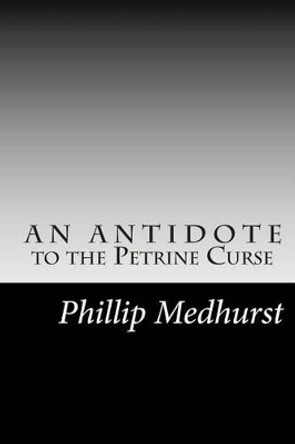 An Antidote to the Petrine Curse by Phillip Medhurst 9781500738365