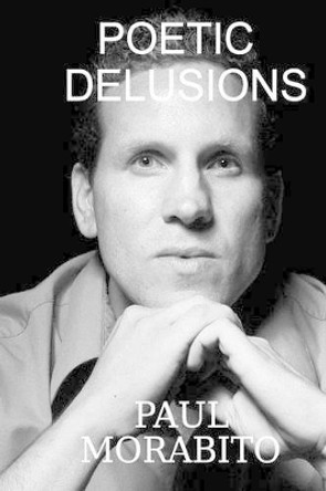 Poetic Delusions by Paul Morabito 9781500742485