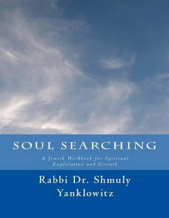 Soul Searching: A Jewish Workbook for Spiritual Exploration and Growth by Rabbi Dr Shmuly Yanklowitz 9781500756567