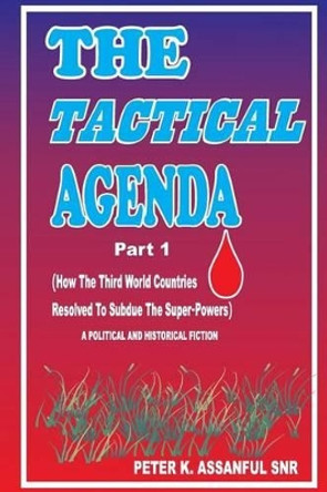 The Tactical Agenda (Part1) by Peter K Assanful Snr 9781500792909
