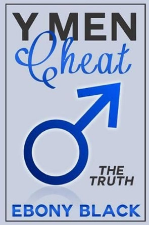 Y Men Cheat: The Truth by Ebony Black 9781500755751