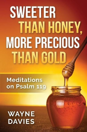 Sweeter Than Honey, More Precious Than Gold: Meditations on Psalm 119 by Wayne Davies 9781500816384