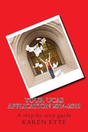 Your UCAS Application 2014-2015: A step-by-step guide by Karen Ette 9781500841126