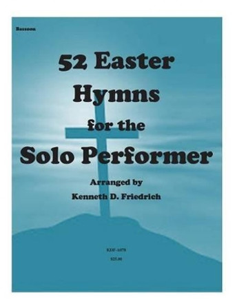 52 Easter Hymns for the Solo Performer-bassoon by Kenneth Friedrich 9781500900540