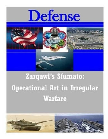 Zarqawi's Sfumato: Operational Art in Irregular Warfare by U S Army Command and General Staff Coll 9781500903534