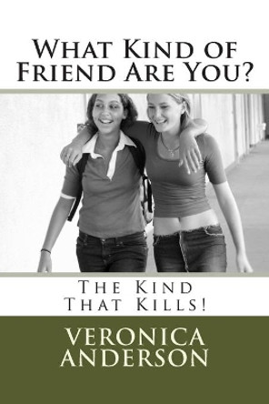 What Kind of Friend Are You?: The Kind That Kills! by Veronica Lolonda Anderson 9781500937089