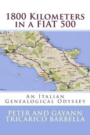 1800 Kilometers in a FIAT 500: Our Italian Genealogical Odyssey by Gayann Tricarico Barbella 9781501027512