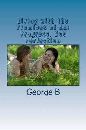 Living with the Promises of AA: Progress, Not Perfection by George B 9781502307507