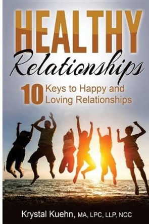 10 Keys to Happy & Loving Relationships by Krystal Kuehn 9781502340870