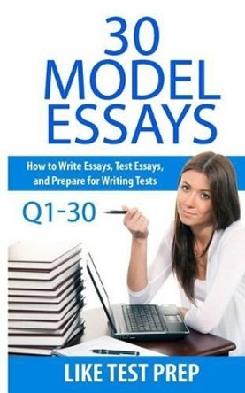 30 Model Essays Q1-30: 120 Model Essay 30 Day Pack 1 by Like Test Prep 9781502341341