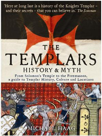 Templars: History and Myth: From Solomon's Temple to the Freemasons by Michael Haag