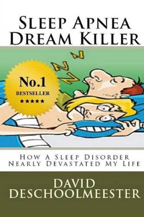 Sleep Apnea Dream Killer: How A Sleep Disorder Nearly Devastated My Life by David W Deschoolmeester 9781502354013