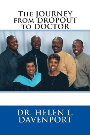 The JOURNEY from DROPOUT to DOCTOR by Helen L Davenport 9781500958671