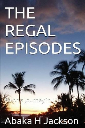 The Regal Episodes by Abaka H Jackson 9781500976064