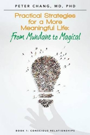 Practical Strategies for a More Meaningful Life: From Mundane to Magical by MD Phd Peter Chang 9781501012334