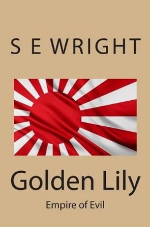 Golden Lily: Empire of Evil by S E Wright 9781501029301