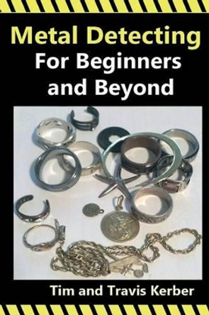Metal Detecting for Beginners and Beyond by Tim Kerber 9781501066696