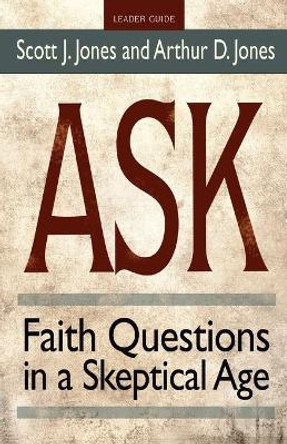 Ask - Leader Guide: Faith Questions in a Skeptical Age by Scott J. Jones 9781501803352