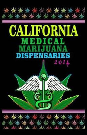 California Medical Marijuana Dispensaries 2014: 500 Most Popular Cannabis Dispensaries in California by Harry F Engholm 9781502372307